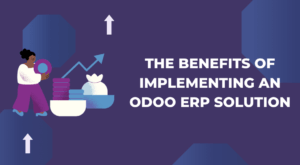 Benefits of Implementing an Odoo ERP Solution